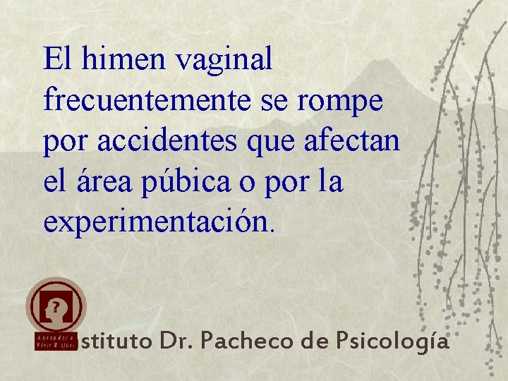 El himen vaginal frecuentemente se rompe por accidentes que afectan el área púbica o