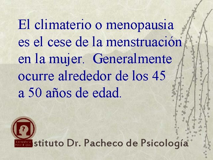 El climaterio o menopausia es el cese de la menstruación en la mujer. Generalmente