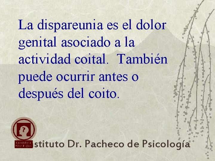 La dispareunia es el dolor genital asociado a la actividad coital. También puede ocurrir