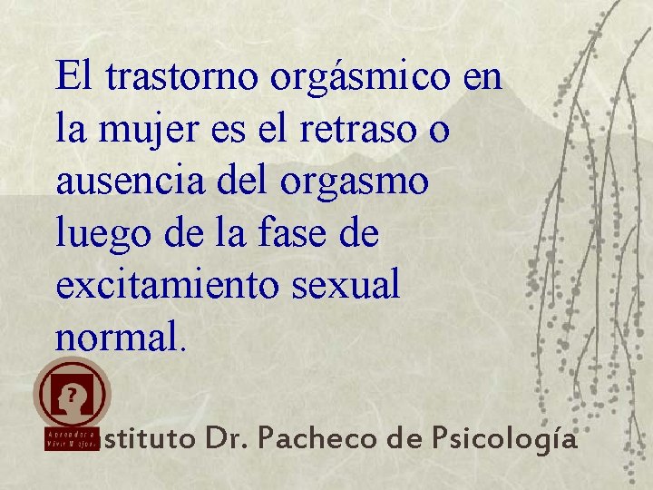 El trastorno orgásmico en la mujer es el retraso o ausencia del orgasmo luego