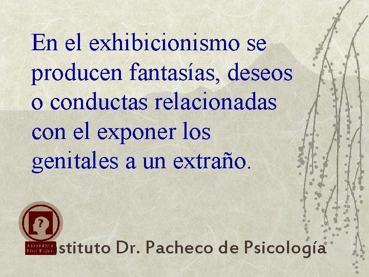 En el exhibicionismo se producen fantasías, deseos o conductas relacionadas con el exponer los