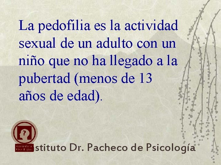 La pedofilia es la actividad sexual de un adulto con un niño que no