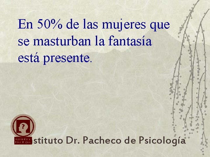 En 50% de las mujeres que se masturban la fantasía está presente. Instituto Dr.