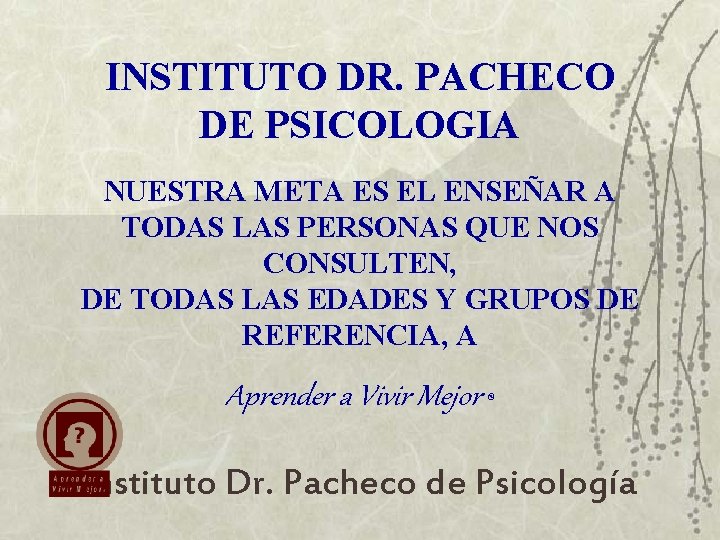 INSTITUTO DR. PACHECO DE PSICOLOGIA NUESTRA META ES EL ENSEÑAR A TODAS LAS PERSONAS