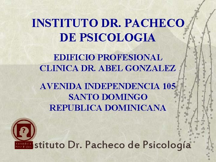 INSTITUTO DR. PACHECO DE PSICOLOGIA EDIFICIO PROFESIONAL CLINICA DR. ABEL GONZALEZ AVENIDA INDEPENDENCIA 105