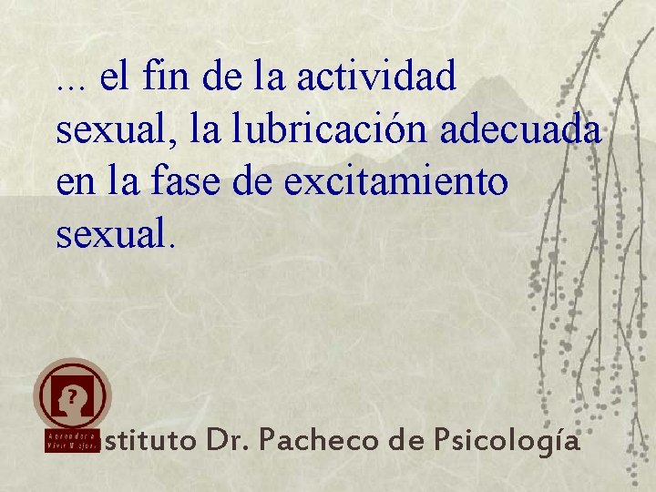 . . . el fin de la actividad sexual, la lubricación adecuada en la