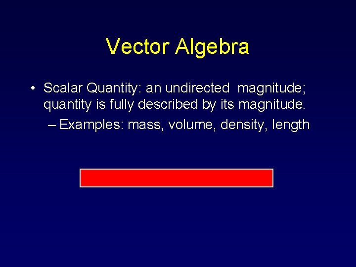 Vector Algebra • Scalar Quantity: an undirected magnitude; quantity is fully described by its Vector Algebra • Scalar Quantity: an undirected magnitude; quantity is fully described by its