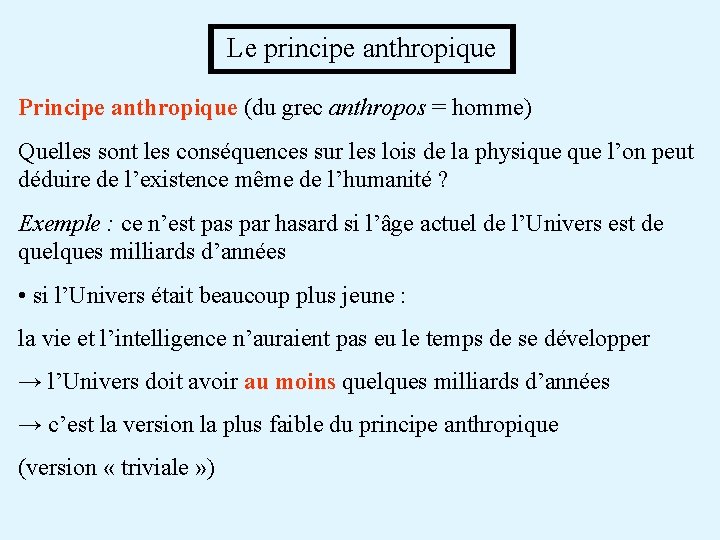  Le principe anthropique Principe anthropique (du grec anthropos = homme) Quelles sont les