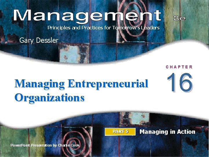 Principles and Practices for Tomorrow’s Leaders Gary Dessler CHAPTER Managing Entrepreneurial Organizations 16 Managing