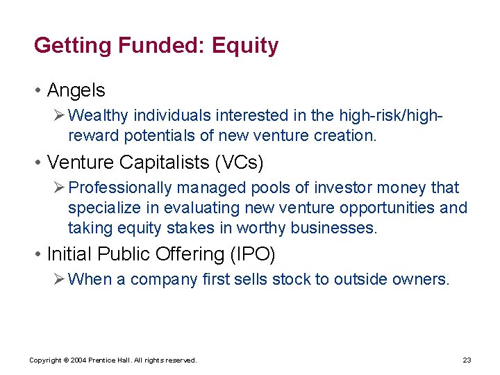 Getting Funded: Equity • Angels Ø Wealthy individuals interested in the high-risk/highreward potentials of