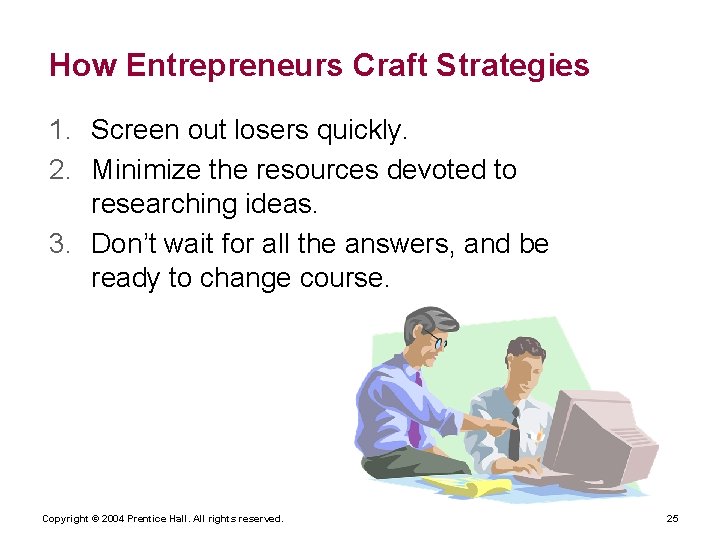 How Entrepreneurs Craft Strategies 1. Screen out losers quickly. 2. Minimize the resources devoted