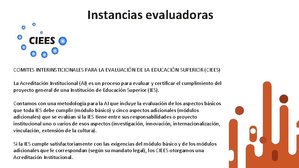Instancias evaluadoras COMITES INTERINSTICIONALES PARA LA EVALUACIÓN DE LA EDUCACIÓN SUPERIOR (CIEES) La Acreditación Instancias evaluadoras COMITES INTERINSTICIONALES PARA LA EVALUACIÓN DE LA EDUCACIÓN SUPERIOR (CIEES) La Acreditación