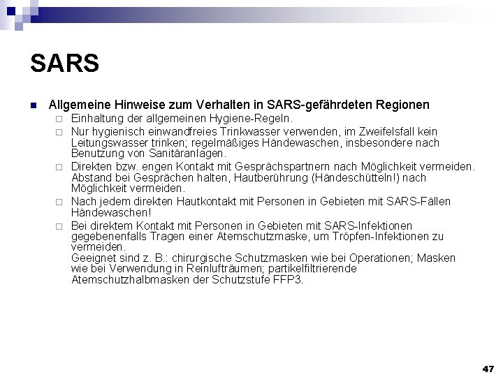 SARS n Allgemeine Hinweise zum Verhalten in SARS-gefährdeten Regionen Einhaltung der allgemeinen Hygiene-Regeln. Nur