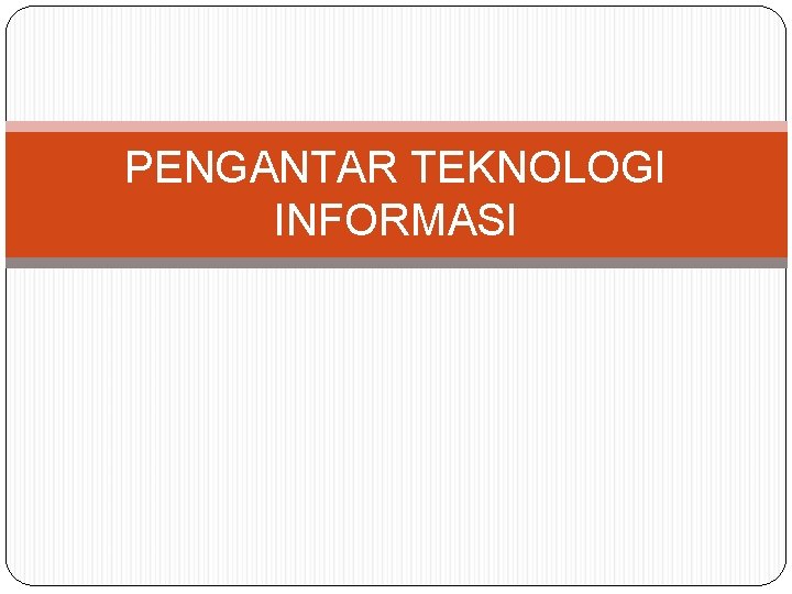 PENGANTAR TEKNOLOGI INFORMASI 