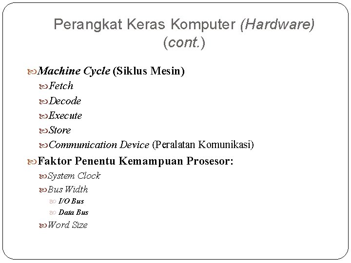 Perangkat Keras Komputer (Hardware) (cont. ) Machine Cycle (Siklus Mesin) Fetch Decode Execute Store