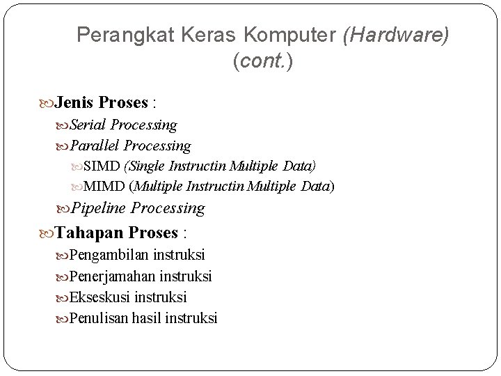 Perangkat Keras Komputer (Hardware) (cont. ) Jenis Proses : Serial Processing Parallel Processing SIMD