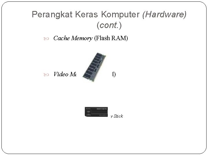 Perangkat Keras Komputer (Hardware) (cont. ) Cache Memory (Flash RAM) Video Memory (VRAM) Video