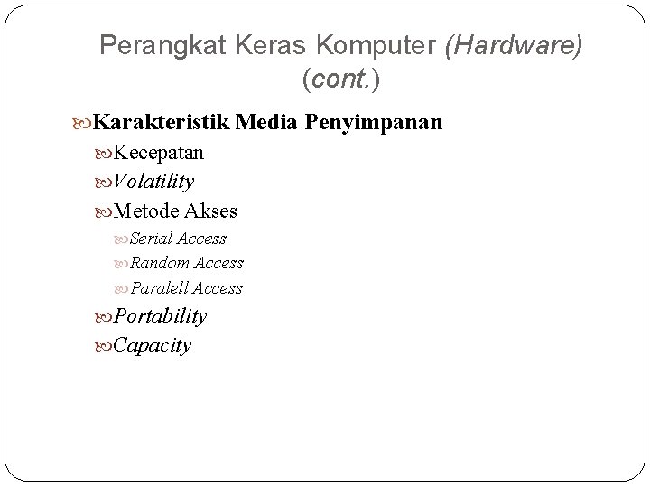 Perangkat Keras Komputer (Hardware) (cont. ) Karakteristik Media Penyimpanan Kecepatan Volatility Metode Akses Serial