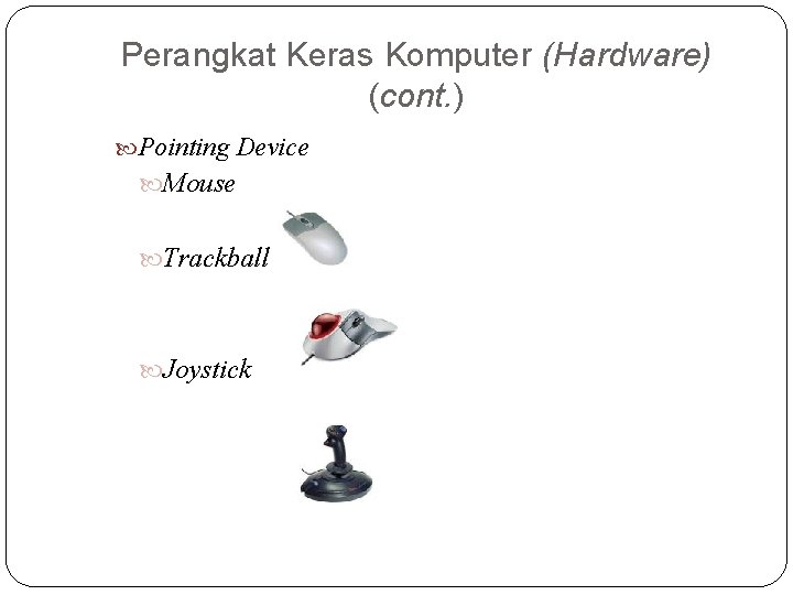 Perangkat Keras Komputer (Hardware) (cont. ) Pointing Device Mouse Trackball Joystick 