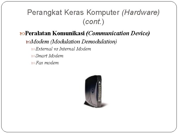 Perangkat Keras Komputer (Hardware) (cont. ) Peralatan Komunikasi (Communication Device) Modem (Modulation Demodulation) External