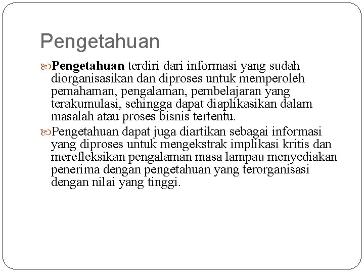 Pengetahuan terdiri dari informasi yang sudah diorganisasikan diproses untuk memperoleh pemahaman, pengalaman, pembelajaran yang