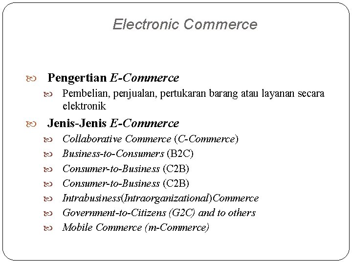 Electronic Commerce Pengertian E-Commerce Pembelian, penjualan, pertukaran barang atau layanan secara elektronik Jenis-Jenis E-Commerce