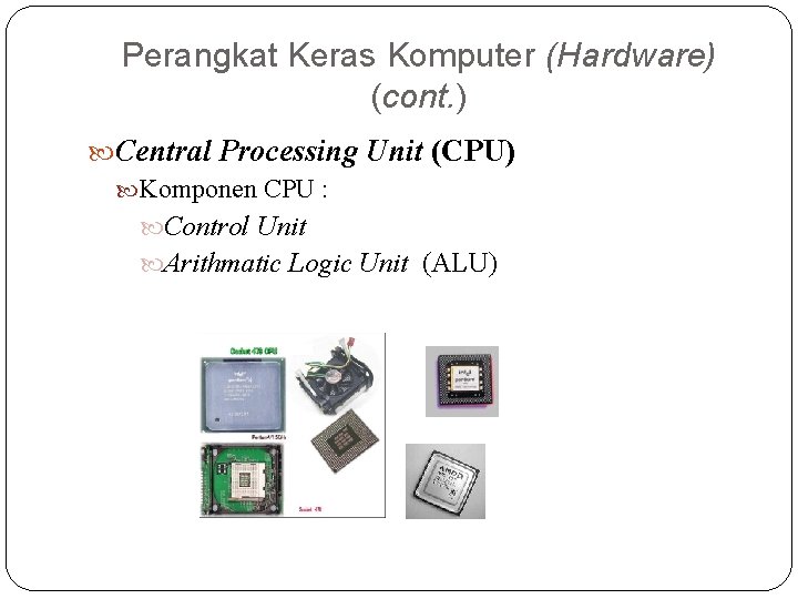 Perangkat Keras Komputer (Hardware) (cont. ) Central Processing Unit (CPU) Komponen CPU : Control