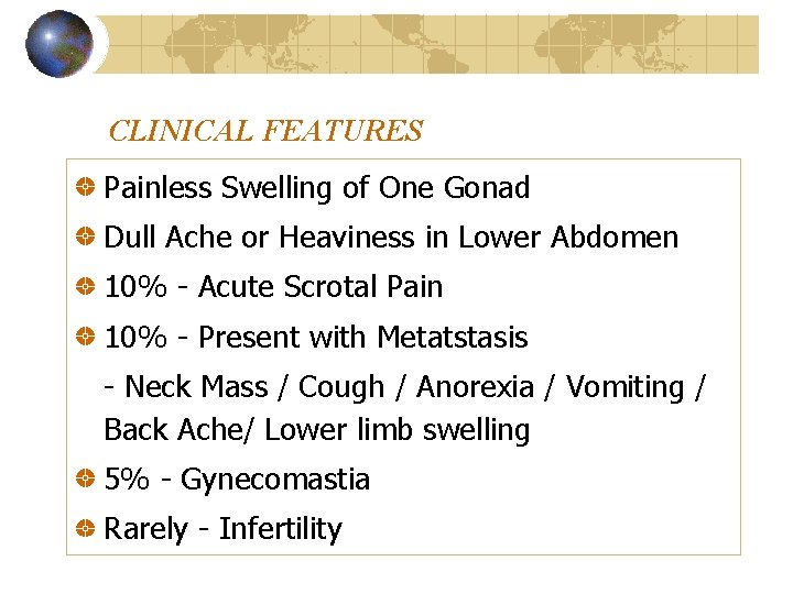 CLINICAL FEATURES Painless Swelling of One Gonad Dull Ache or Heaviness in Lower Abdomen
