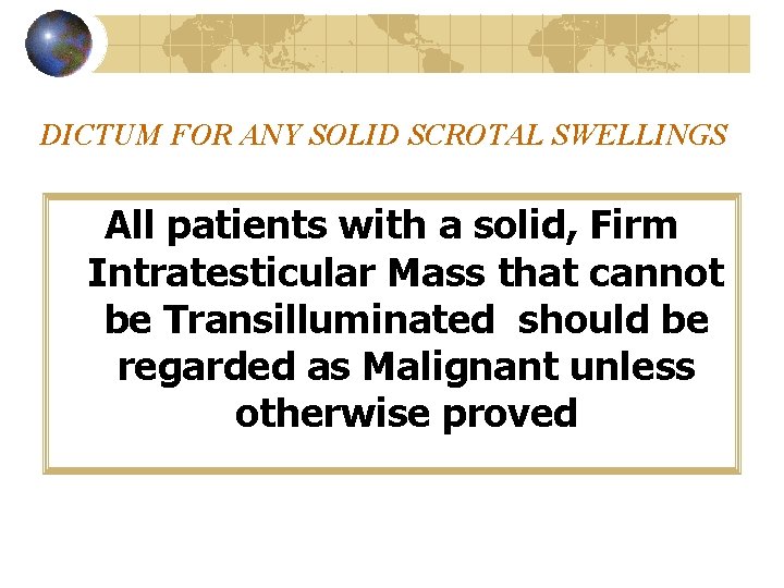 DICTUM FOR ANY SOLID SCROTAL SWELLINGS All patients with a solid, Firm Intratesticular Mass