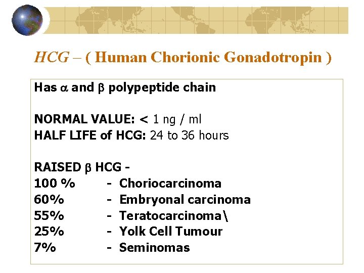 HCG – ( Human Chorionic Gonadotropin ) Has and polypeptide chain NORMAL VALUE: <