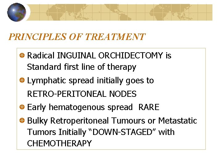 PRINCIPLES OF TREATMENT Radical INGUINAL ORCHIDECTOMY is Standard first line of therapy Lymphatic spread