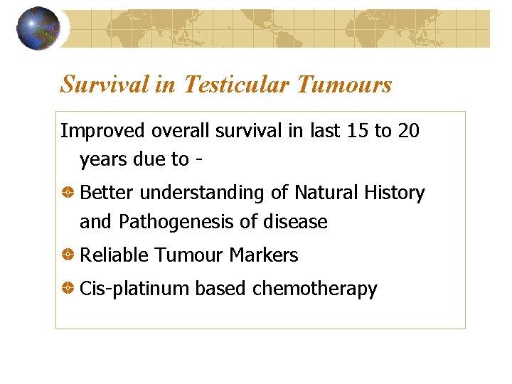 Survival in Testicular Tumours Improved overall survival in last 15 to 20 years due