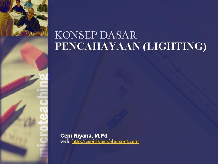 KONSEP DASAR PENCAHAYAAN (LIGHTING) Cepi Riyana, M. Pd web: http: //cepiriyana. blogspot. com 