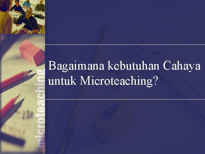 Bagaimana kebutuhan Cahaya untuk Microteaching? 
