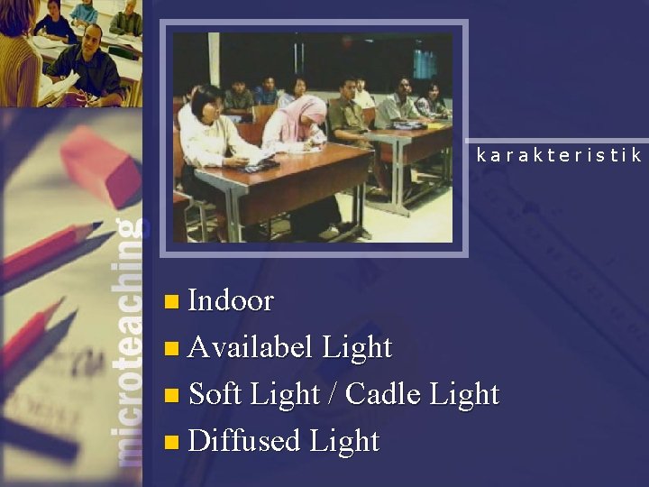 karakteristik n Indoor n Availabel Light n Soft Light / Cadle Light n Diffused