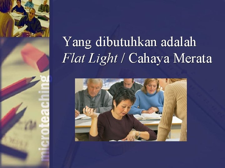 Yang dibutuhkan adalah Flat Light / Cahaya Merata 