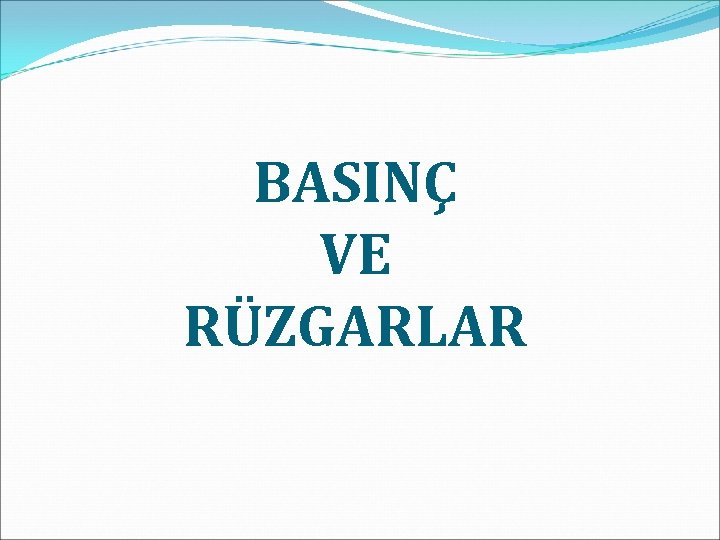 BASINÇ VE RÜZGARLAR 