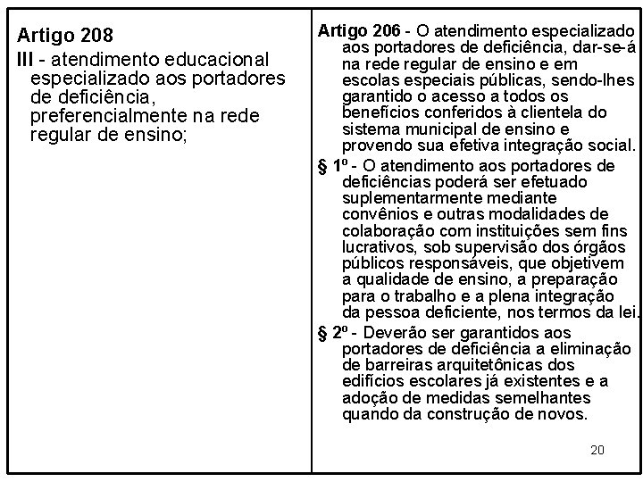 Artigo 208 III - atendimento educacional especializado aos portadores de deficiência, preferencialmente na rede