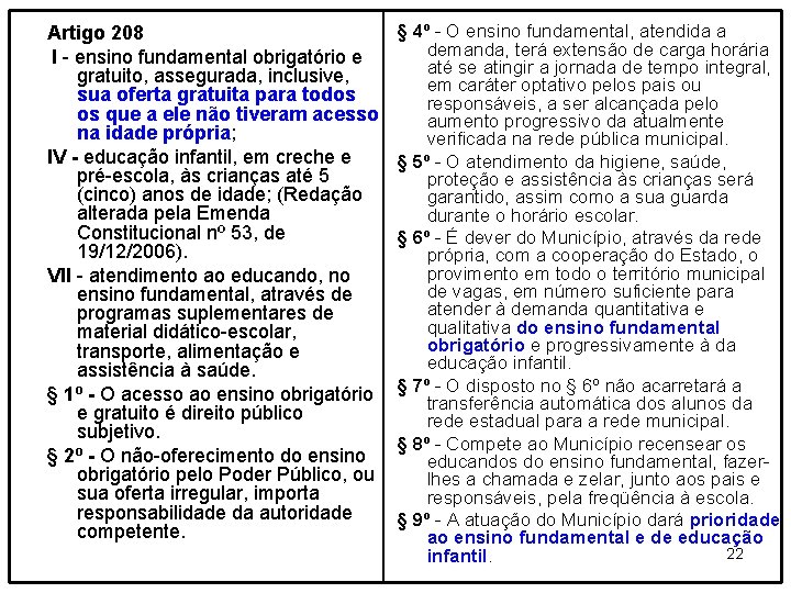 Artigo 208 I - ensino fundamental obrigatório e gratuito, assegurada, inclusive, sua oferta gratuita