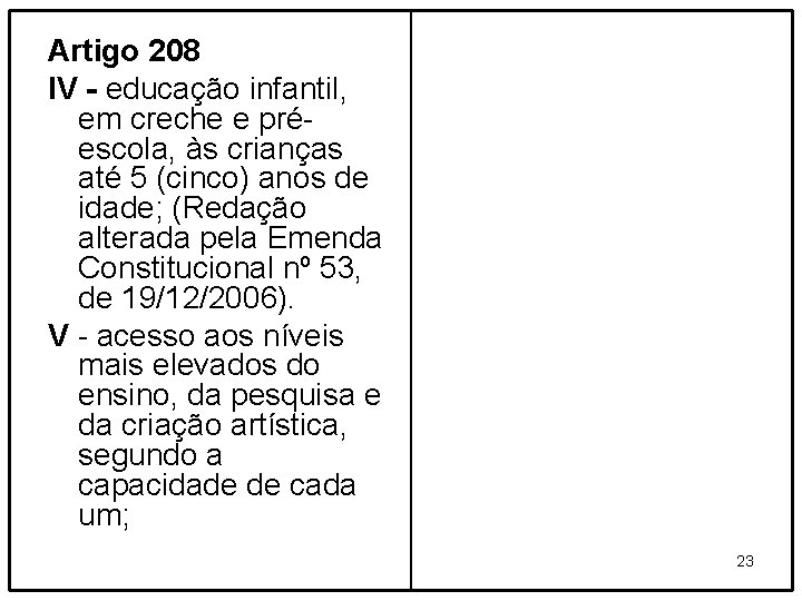 Artigo 208 IV - educação infantil, em creche e préescola, às crianças até 5