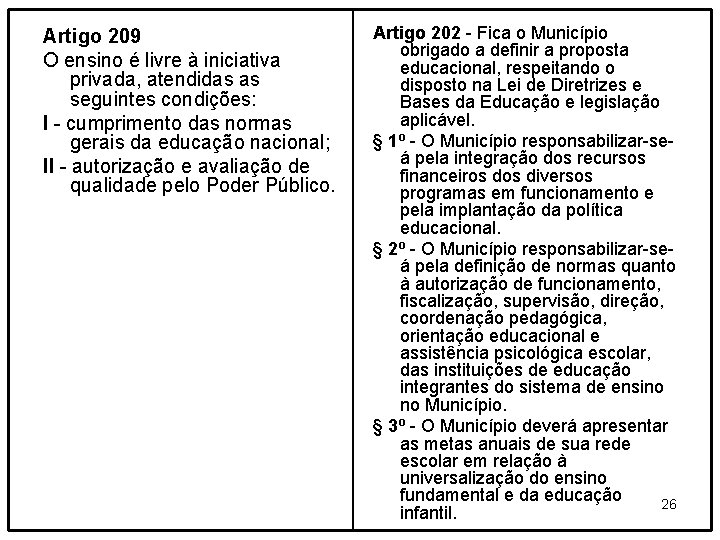 Artigo 209 O ensino é livre à iniciativa privada, atendidas as seguintes condições: I