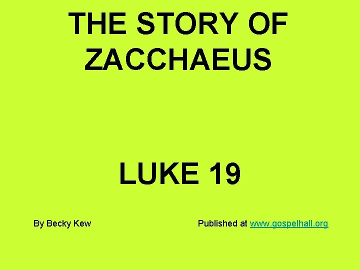 THE STORY OF ZACCHAEUS LUKE 19 By Becky Kew Published at www. gospelhall. org