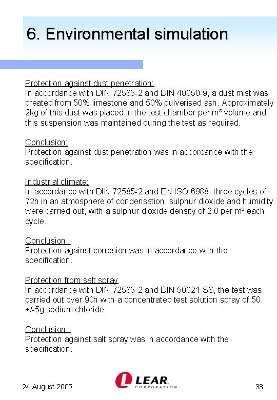 6. Environmental simulation Protection against dust penetration: In accordance with DIN 72585 -2 and