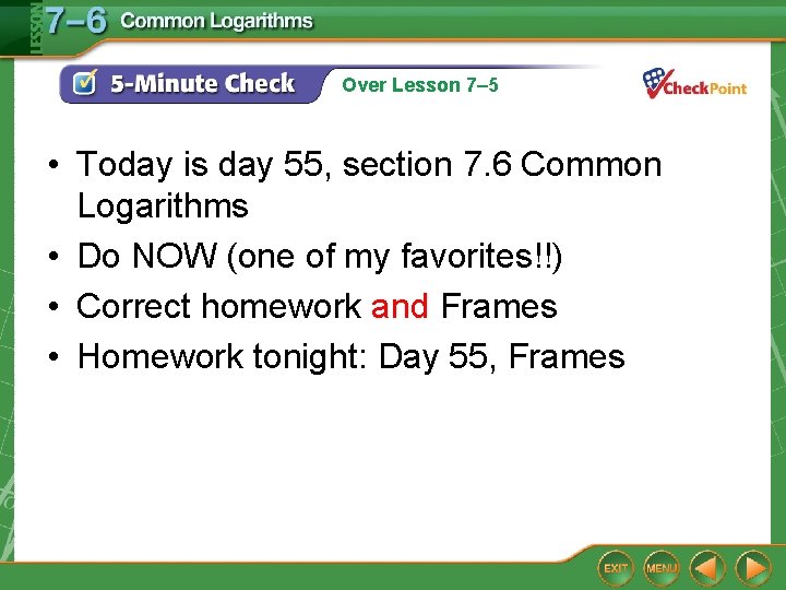 Over Lesson 7– 5 • Today is day 55, section 7. 6 Common Logarithms Over Lesson 7– 5 • Today is day 55, section 7. 6 Common Logarithms