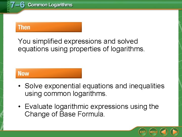 You simplified expressions and solved equations using properties of logarithms. • Solve exponential equations You simplified expressions and solved equations using properties of logarithms. • Solve exponential equations