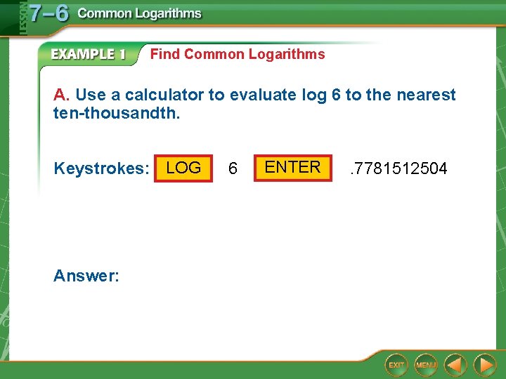Find Common Logarithms A. Use a calculator to evaluate log 6 to the nearest Find Common Logarithms A. Use a calculator to evaluate log 6 to the nearest