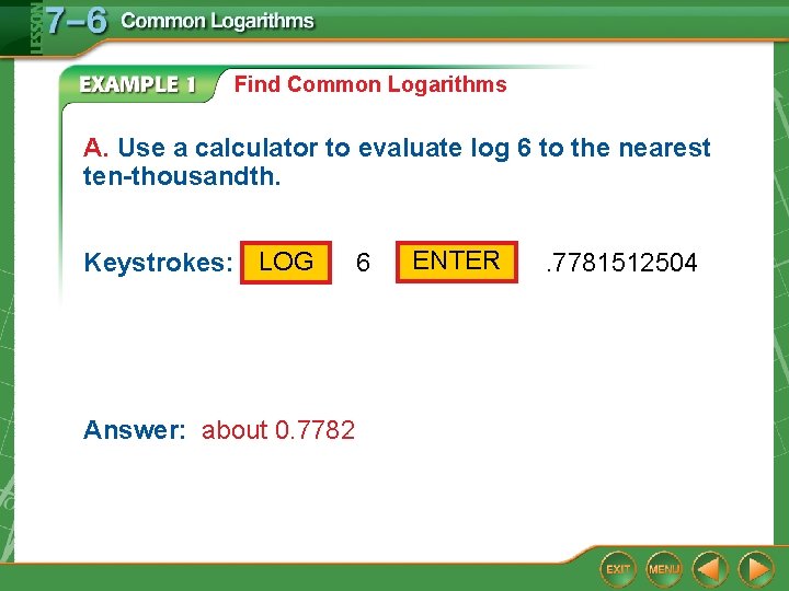 Find Common Logarithms A. Use a calculator to evaluate log 6 to the nearest Find Common Logarithms A. Use a calculator to evaluate log 6 to the nearest