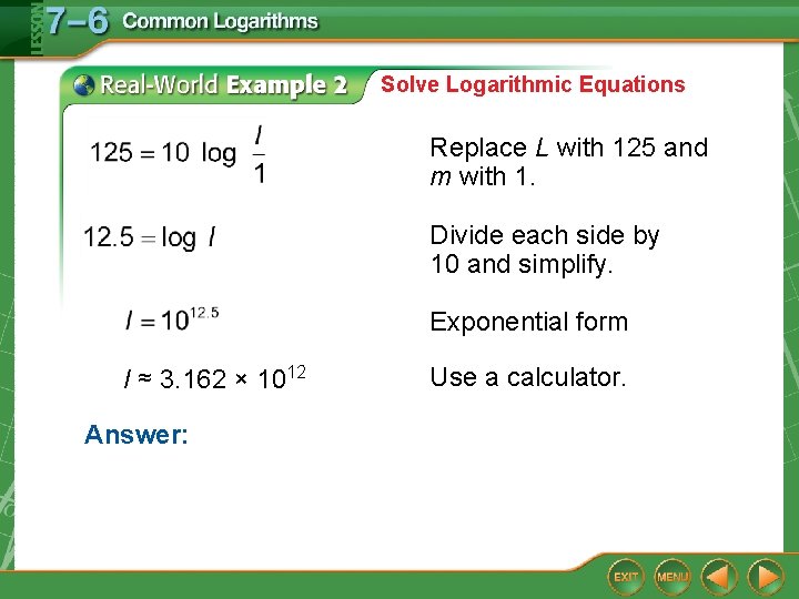 Solve Logarithmic Equations Replace L with 125 and m with 1. Divide each side Solve Logarithmic Equations Replace L with 125 and m with 1. Divide each side
