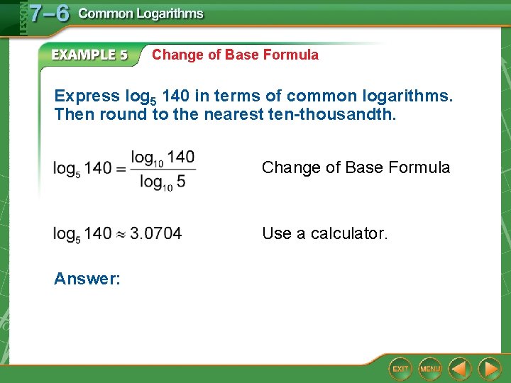 Change of Base Formula Express log 5 140 in terms of common logarithms. Then Change of Base Formula Express log 5 140 in terms of common logarithms. Then