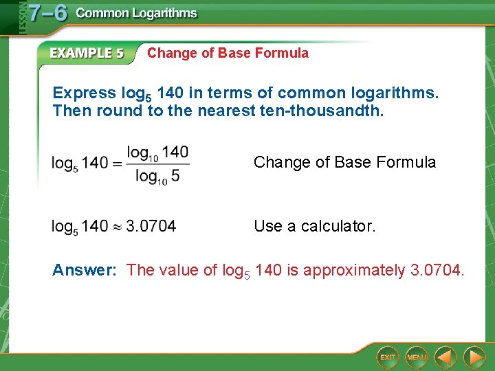 Change of Base Formula Express log 5 140 in terms of common logarithms. Then Change of Base Formula Express log 5 140 in terms of common logarithms. Then